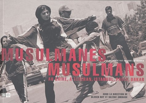 Musulmanes, musulmans au Caire, à Téhéran, Istanbul, Paris, Dakar : Un monde fait de tous les mondes