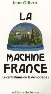 La machine France : Le centralisme ou la démocratie ?