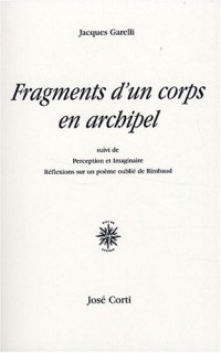 Fragments d'un corps en archipel : Suivi de Perception et Imaginaire-Réflexions sur un poème oublié de Rimbaud