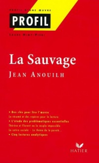 Profil - Anouilh (Jean) : La sauvage : Analyse littéraire de l'oeuvre (Profil d'une Oeuvre t. 238)