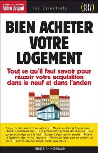 bien acheter votre logement - Réussir votre acquisition dans le neuf et dans l'ancien 2011-2012