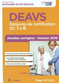 DEAVS - Épreuves de certification DC 1 à 6 - Annales corrigées - Diplôme d'État d'Auxiliaire de vie sociale - Session 2016