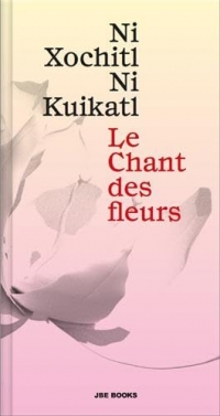 Ni Xochitl Ni Kuikatl: Le Chant des fleurs