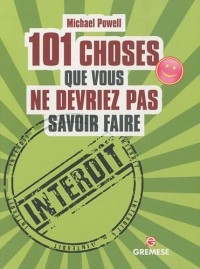 101 choses que vous ne devriez pas savoir faire