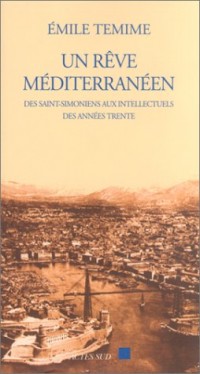Un rêve méditerranéen : Des Saint-Simoniens aux intellectuels des années trente