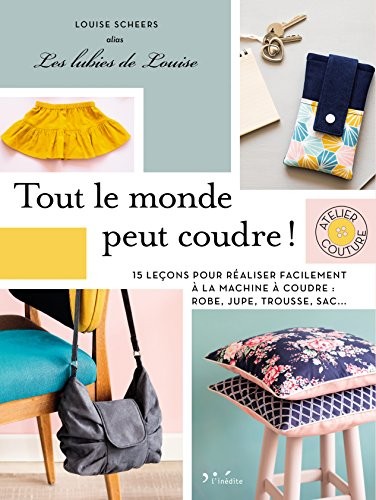 Tout le monde peut coudre ! : 15 tutos pour réaliser facilement robe, pull, trousse, sac...