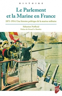 Le Parlement et la Marine en France: 1871-1914. Une histoire politique de la marine militaire
