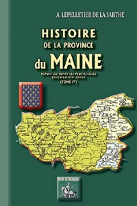 Histoire de la province du Maine (depuis les temps les plus reculés jusqu'au XIXe siècle) - Tome Ier