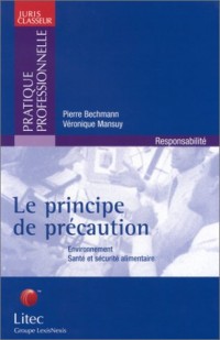 Le principe de précaution : Environnement - Santé et sécurité alimentaire (ancienne édition)
