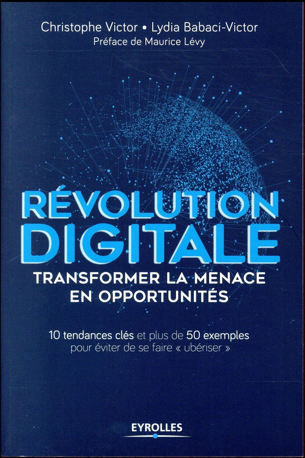 Révolution digitale : transformer la menace en opportunités: 10 tendances clés et plus de 50 exemples pour éviter de se faire «ubériser»