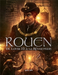 Rouen en BD, Tome 3 : De Louis XI à la Révolution : De 1465 à 1789