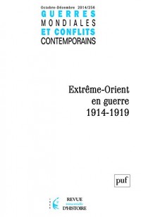 Guerres mondiales et conflits contemporains, N° 256, Octobre-décembre 2014 : Extrême-Orient en guerre, 1914-1919