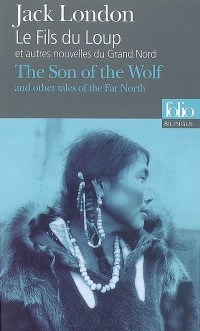 Le Fils du Loup et autres nouvelles du Grand Nord/The Son of the Wolf and other tales of the Far North