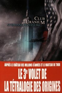 La tétralogie des origines, Tome 3 : Club uranium