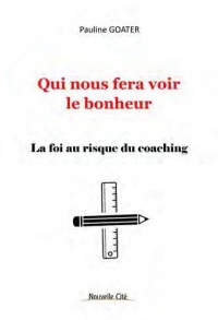 QUI NOUS FERA VOIR LE BONHEUR: LA FOI AU RISQUE DU COACHING