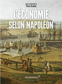 L'Economie selon Napoléon : Monnaie, banque, crises et commerce sous le Premier Empire