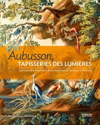 Aubusson, tapisserie des Lumières : Splendeurs de la Manufacture Royale, fournisseur de l?Europe du XVIIIe siècle