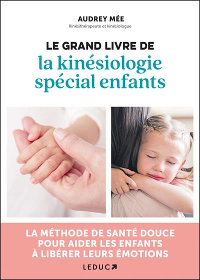 Le grand livre de la kinésiologie spécial enfants: LA MÉTHODE DE SANTÉ DOUCE POUR AIDER LES ENFANTS À LIBÉRER LEURS ÉMOTIONS