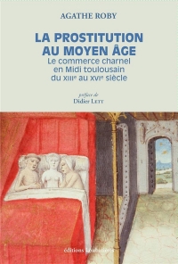 La Prostitution au Moyen Age - le Commerce Charnel en Midi Toulousain (Xiiie-Xvie Siecle)