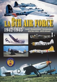 La 8th air force 1942-1945: Chasse- Bombardement - Reconnaissance - Scouting Forces - Unités Spéciales