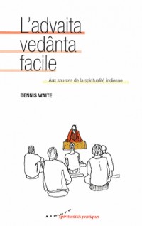 L'advaita vedânta facile : Aux sources de la spiritualité indienne