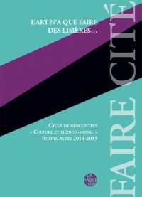 L'Art N'a Que Faire des Lisieres, Cycle de Rencontres Culture et Medico-Social Rhône-Alpes 2014-2