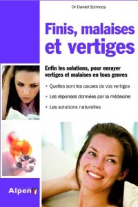 Fini malaises et Vertiges. Enfin les solutions, pour enrayer vertiges et malaises en tous genres