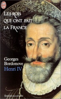 Les rois qui ont fait la France : Henri IV