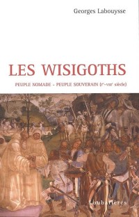 Les Wisigoths : première puissance organisée dans l'Empire eclaté de l'Occident romain : de la Baltique aux colonnes d'Hercule, de Toulouse à Tolède, huit siècles d'épopée