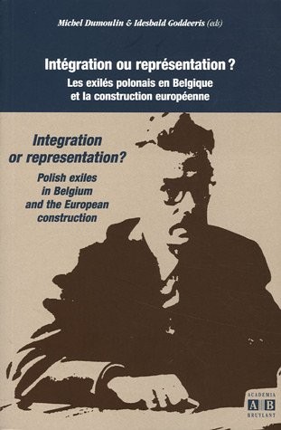 Intégration ou représentation ? Intégration or représentation? : Les exilés polonais en Belgique et la construction européenne : Polish exiles in Belgium and the European construction