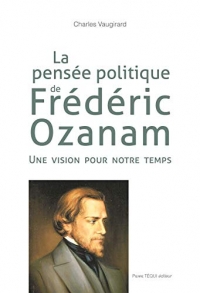 La pensée politique de Frédéric Ozanam - Une vision pour notre temps