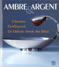 AMBRE ET ARGENT. Christian Fjerdingstad (1891-1968), Un orfèvre danois Art Déco, Edition bilingue Français-danois