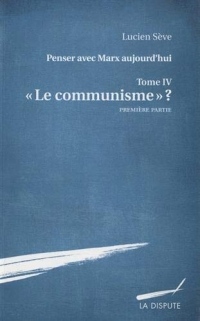 Penser avec Marx aujourd'hui : Tome 4, Le communisme ? Première partie