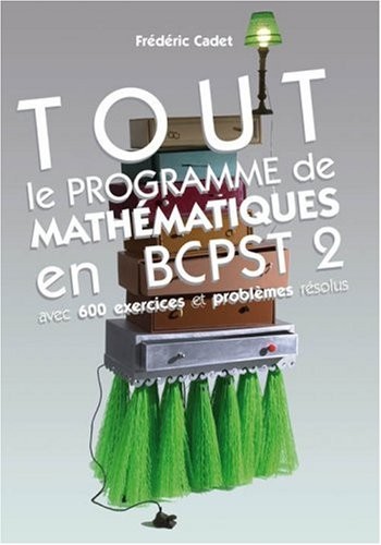 Tout le programme de mathématiques en BCPST 2 : Avec 600 exercices et problèmes résolus
