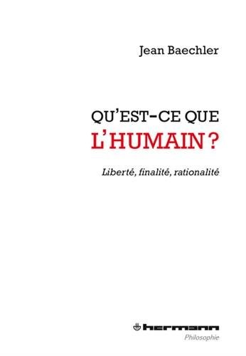 Qu'est-ce que l'humain ?: Liberté, finalité, rationalité