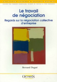 Le travail de négociation : regards sur la négociation collective d'entreprise