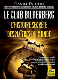 Le club Bilderberg: L'histoire secrète des maîtres du monde