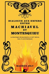 Dialogue aux enfers entre Machiavel et Montesquieu: La politique de Machiavel au XIXe siècle, par un contemporain