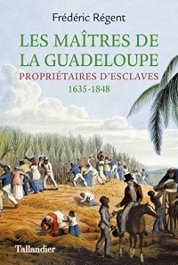 Les Maîtres de la Guadeloupe: Propriétaires d'esclaves  1635-1848 (HISTOIRE)