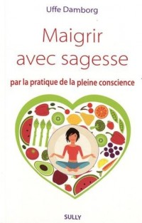 Maigrir avec sagesse par la pratique de la pleine conscience