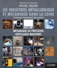 Les industries métallurgique et mécanique dans la Loire: L'univers fascinant du métal Tome 2, Mécanique de précision outillages machines