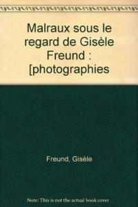 Malraux sous le regard de Gisèle Freund : [photographies