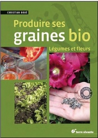 Produire ses graines bio : Légumes, fleurs et aromatiques