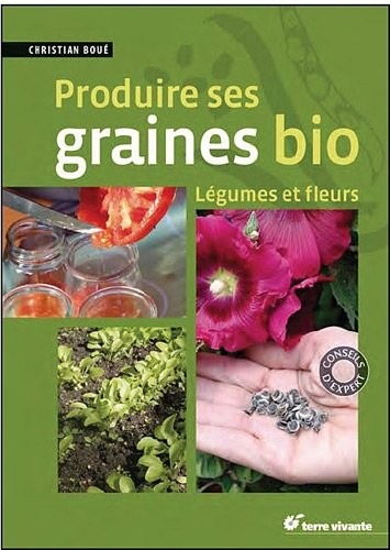 Produire ses graines bio : Légumes, fleurs et aromatiques