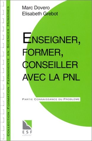 ENSEIGNER, FORMER, CONSEILLER AVEC LA PNL. Connaissance du problème, applications pratiques
