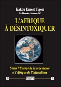 L'Afrique à désintoxiquer : Sortir l'Europe de la repentance et l'Afrique de l'infantilisme