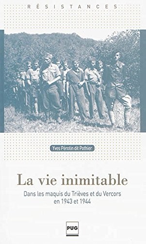 La vie inimitable : Dans les maquis du Trièves et du Vercors en 1943 et 1944