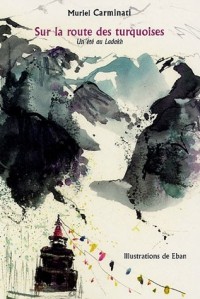 Sur la route des turquoises : Un été au Ladakh