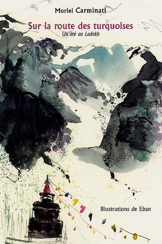 Sur la route des turquoises : Un été au Ladakh