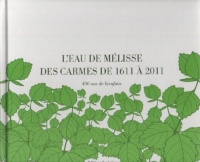 L'eau de Mélisse des Carmes de 1611 à 2011: 400 Ans de Bienfaits